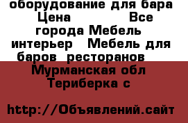 оборудование для бара › Цена ­ 80 000 - Все города Мебель, интерьер » Мебель для баров, ресторанов   . Мурманская обл.,Териберка с.